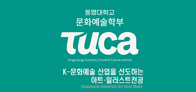 동명대학교 문화예술학부 TUCA Tongmyong University School of Culture and Arts K-문화예술산업을 선도하는 아트·일러스트전공 Tongmyong University Art·Illust Major