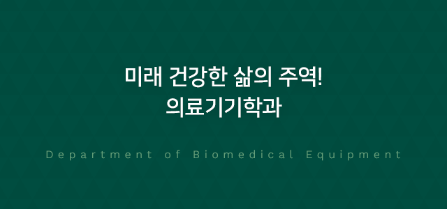 미래유망 4차 산업혁명의 주역 의료기기학과 Department of Electronics and
		Medical Engineering