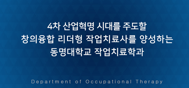 4차 산업혁명 시대를 주도할 창의융합 리더형 작업치료사를 양성하는 동명대학교 작업치료학과 Department of Occupational Therapy